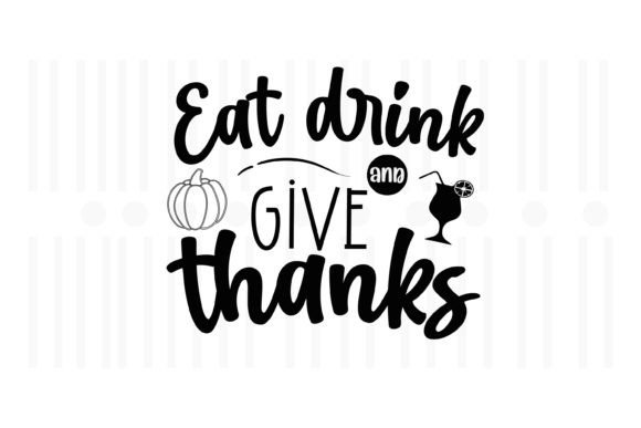 Eat Drink Give Thanks,Thanksgiving SVG: A Perfect Graphics Asset for Crafts